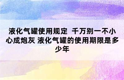 液化气罐使用规定  千万别一不小心成炮灰 液化气罐的使用期限是多少年